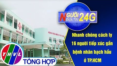 Người đưa tin 24G (11g ngày 26/06/2020) - Nhanh chóng cách ly 16 người tiếp xúc gần bệnh nhân...