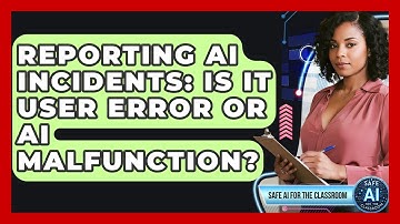 Reporting AI Incidents: Is It User Error Or AI Malfunction? - Safe AI for The Classroom