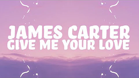 James Carter - Give Me Your Love (Lyrics)