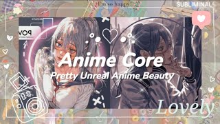 🌺🌸ANIME CORE : Pretty Unreal Anime Beauty subliminal