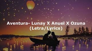 Aventura- Lunay X Anuel X Ozuna(Letra/Lyrics)