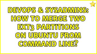 DevOps & SysAdmins: How to merge two ext3 partitions on ubuntu from command line (7 Solutions!!)