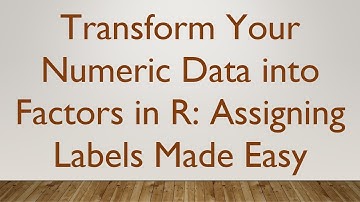 Transform Your Numeric Data into Factors in R: Assigning Labels Made Easy