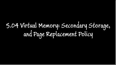5.04 Virtual Memory: Seconday Storage and Page Replacement Policy