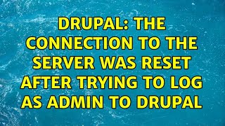 Drupal: The connection to the server was reset after trying to log as admin to Drupal