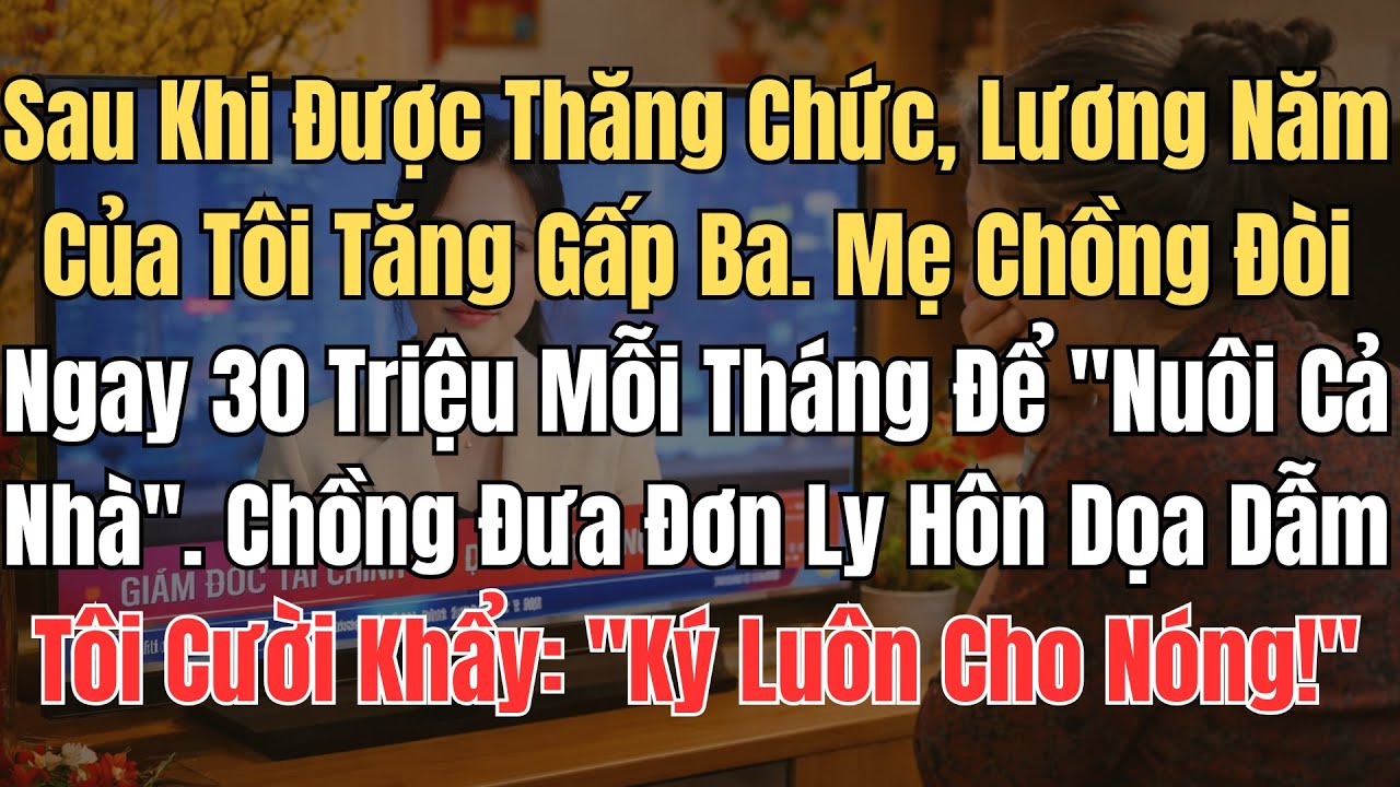 Lương Tăng Gấp 3, Mẹ Chồng Đòi 30 Triệu 1 Tháng. Chồng Dọa Ly Hôn, Tôi Ký Ngay:Đợi Ngày Này Lâu Rồi!