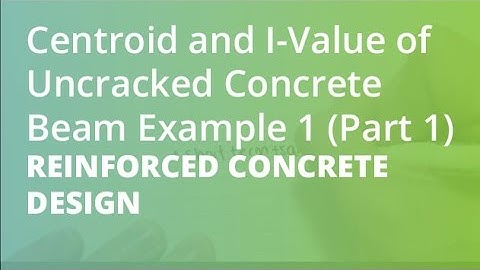 Centroid and I-Value of Uncracked Concrete Beam Example 1 (Part 1) Reinforced Concrete Design