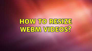 How to Resize WEBM Videos?
