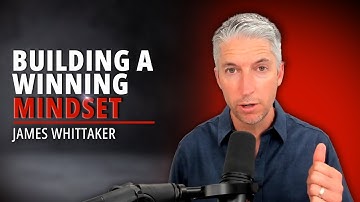 EP56. Building a Winning Mindset: Clarity, Resilience, and Leadership | James Whittaker