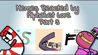 Memes Reacted by Alphabet Lore (Part 3)