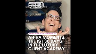 Ep 93: Ah-Ha Moments: The 1st 30 Days in the Luxury Client Academy