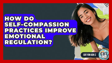 How Do Self-compassion Practices Improve Emotional Regulation? - CBT for Gen Z