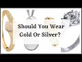 SHOULD YOU WEAR GOLD OR SILVER?