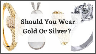 SHOULD YOU WEAR GOLD OR SILVER?