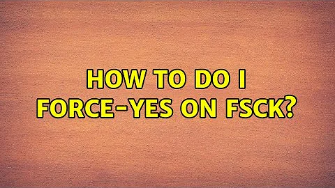Ubuntu: How to do I force-yes on fsck?