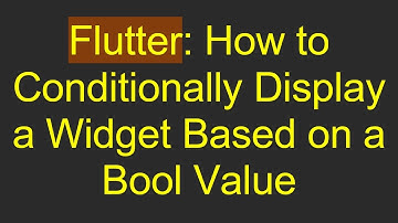 Flutter: How to Conditionally Display a Widget Based on a Bool Value