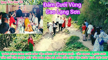 Toàn Cảnh Lễ Tiệc Cưới Của Dân Nùng Văn Quan - Lạng Sơn , Rất Nhiều Phong Tục Ngày Xưa Được Lưu Giữ
