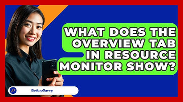 What Does The Overview Tab In Resource Monitor Show? - Be App Savvy