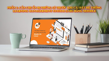 P1: Cần chuẩn bị những gì trước khi cài đặt hệ thống Learning Managerment System (LMS) bằng Moodle