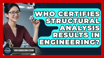 Who Certifies Structural Analysis Results in Engineering? - Your Engineering Future