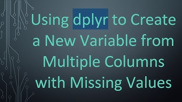 Using dplyr to Create a New Variable from Multiple Columns with Missing Values