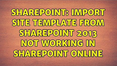 Sharepoint: Import Site Template from Sharepoint 2013 not working in SharePoint Online