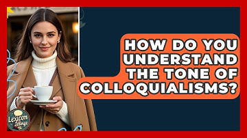 How Do You Understand The Tone Of Colloquialisms? - Lexicon Lounge