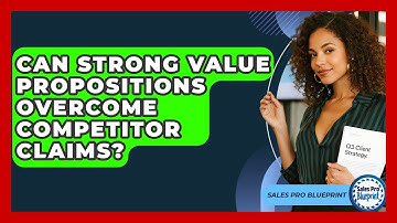 Can Strong Value Propositions Overcome Competitor Claims? - Sales Pro Blueprint