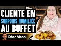 Cliente en surpoids humilie au buffet  dhar mann