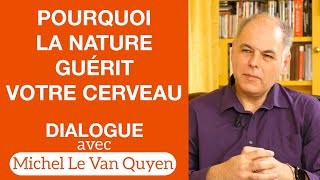 Les nouvelles découvertes des neurosciences sur la Nature 🌳 - Dialogue avec Michel Le Van Quyen