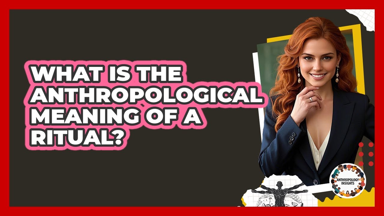 What Is The Anthropological Meaning Of A Ritual? - Anthropology Insights