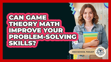 Can Game Theory Math Improve Your Problem-solving Skills? - High School Toolkit