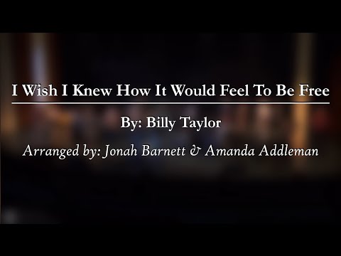 I Wish I Knew How It Would Feel To Be Free | Billy Taylor arr. Jonah Barnett & Amanda Addleman