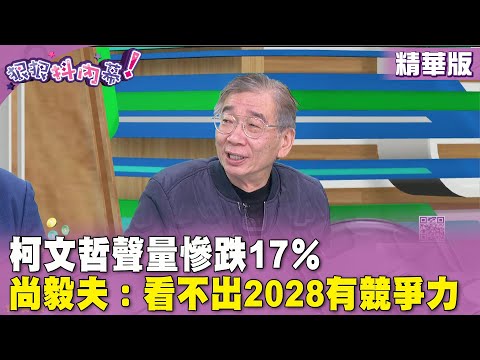 精華片段》柯文哲聲量慘跌17％ #尚毅夫：看不出2028有競爭力【#狠狠抖內幕】2024.3.13