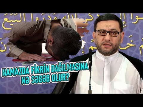 Hacı Şahin - Namaz zamanı fikrin dağılmaması və kənar işlərə yönəlməməsi üçün nə etmək məsləhətdir?