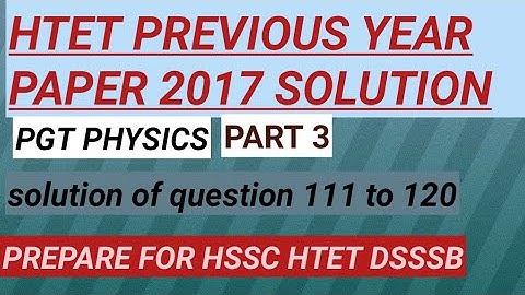 Htet previous year paper 2017 pgt physics (111 to 120) part 3