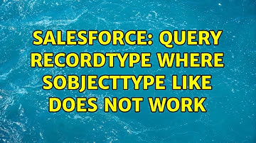 Salesforce: Query RecordType WHERE SObjectType LIKE does not work (2 Solutions!!)