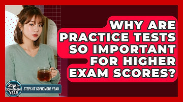 Why Are Practice Tests So Important For Higher Exam Scores? - Steps to Sophomore Year