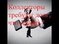 Коллекторы требуют долг, что делать?