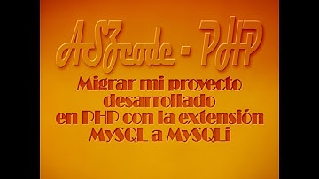 007.-   Migrar proyecto con la extensión MySQL a MySQLi en PHP