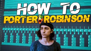 How To Make A Track Like Porter Robinson | Fl Studio 20 Tutorial