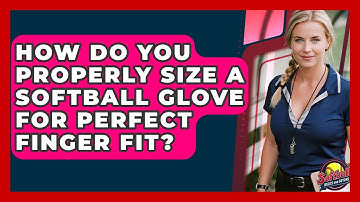 How Do You Properly Size A Softball Glove For Perfect Finger Fit? - Softball Basics and Beyond