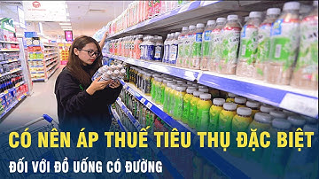 Có nên áp thuế tiêu thụ đặc biệt với đồ uống có đường | VOV