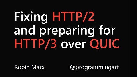 Fixing HTTP/2 and preparing for HTTP/3 over QUIC - Robin Marx | O