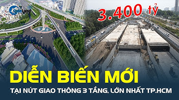 DIỄN BIẾN MỚI tại siêu nút giao thông 3 tầng, có kinh phí hơn 3.400 tỷ, LỚN NHẤT TP.HCM | CafeLand