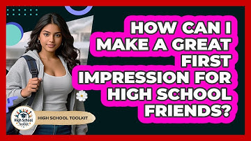 How Can I Make A Great First Impression For High School Friends? - High School Toolkit