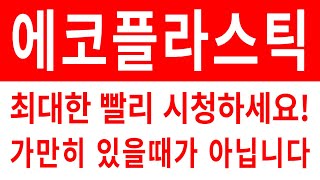 [주식]에코플라스틱 - 최대한 빨리 시청하세요! 가만히 있을때가 아닙니다