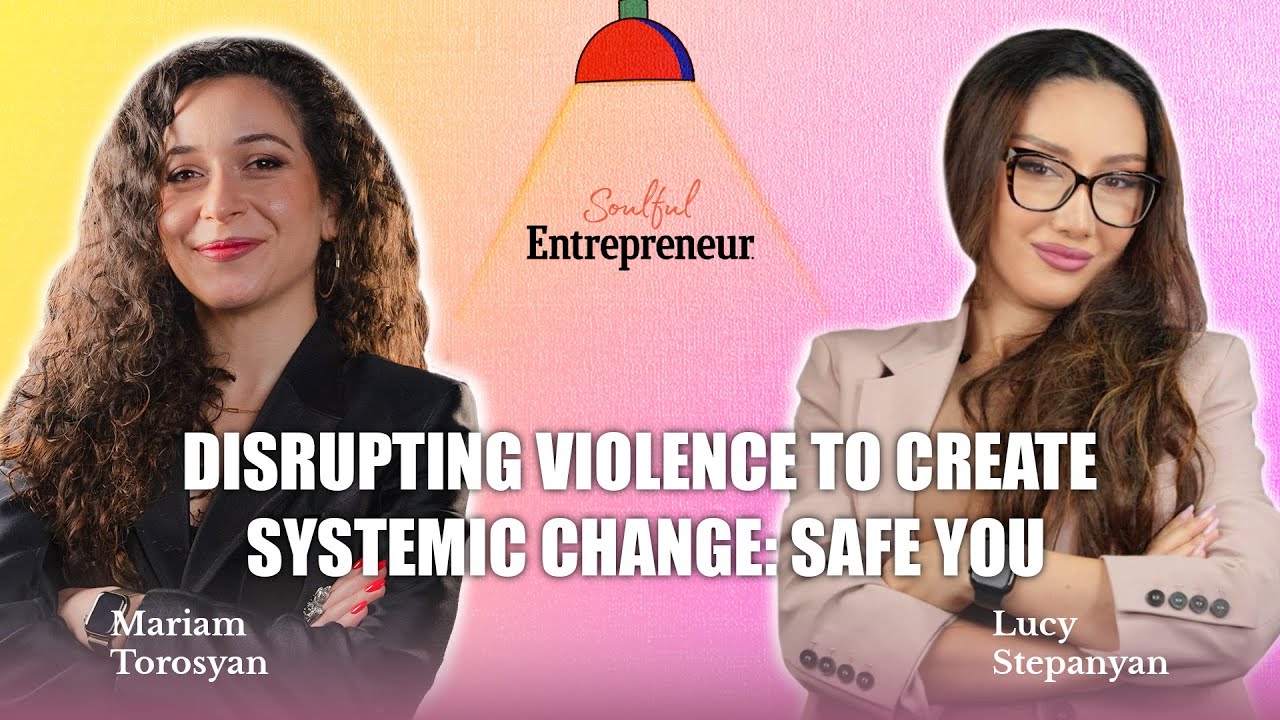 Safe YOU: Mariam Torosyan’s battle against gender-based violence | Soulful Entrepreneur 10