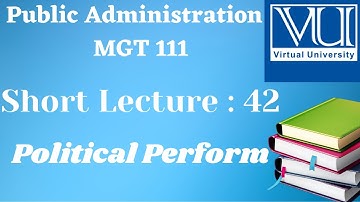 MGT111||Lecture #42||POLITICAL REFORMS||Public Administration