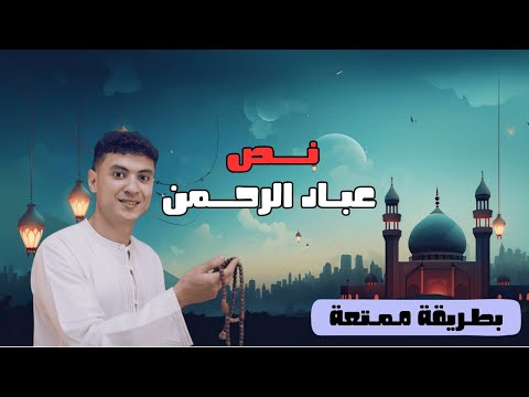 نص عباد الرحمن بطريقة سهلة جدا للصف الثالث الإعدادي ترم أول 2026